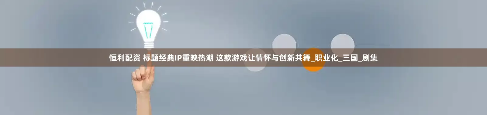 恒利配资 标题经典IP重映热潮 这款游戏让情怀与创新共舞_职业化_三国_剧集